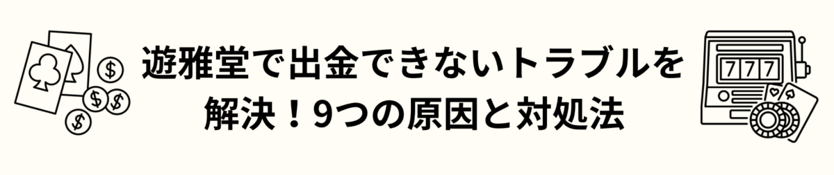 遊雅堂で出金できないトラブルを解決！9つの原因と対処法